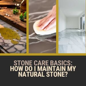 Stone Care BAsics How Do I Maintain My Natural Stone